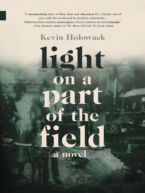 Title details for Light on a Part of the Field by Kevin Holowack - Available